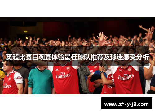 英超比赛日观赛体验最佳球队推荐及球迷感受分析
