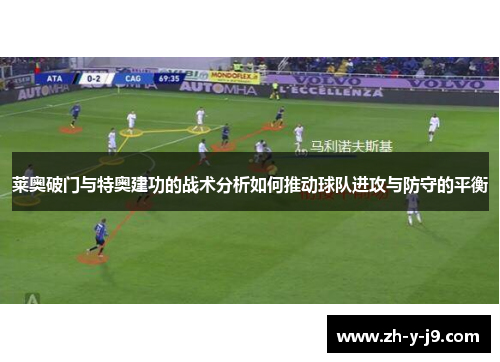 莱奥破门与特奥建功的战术分析如何推动球队进攻与防守的平衡