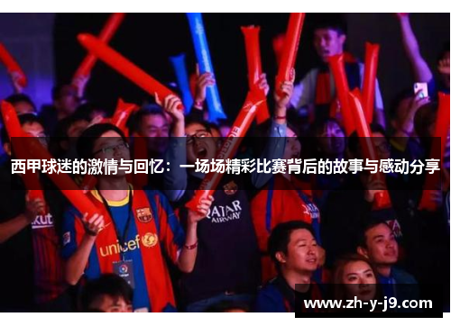 西甲球迷的激情与回忆：一场场精彩比赛背后的故事与感动分享
