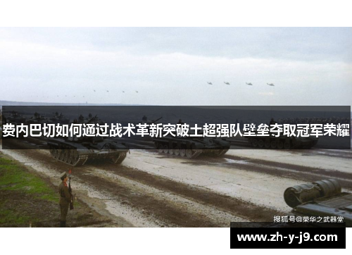 费内巴切如何通过战术革新突破土超强队壁垒夺取冠军荣耀