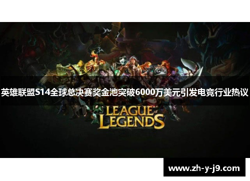 英雄联盟S14全球总决赛奖金池突破6000万美元引发电竞行业热议 英雄联盟S14全球总决赛奖金池突破6000万美元引发电竞行业热议