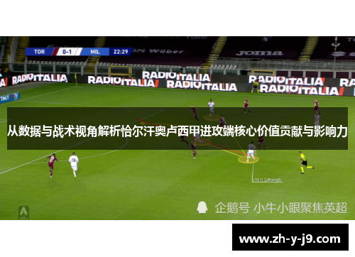 从数据与战术视角解析恰尔汗奥卢西甲进攻端核心价值贡献与影响力